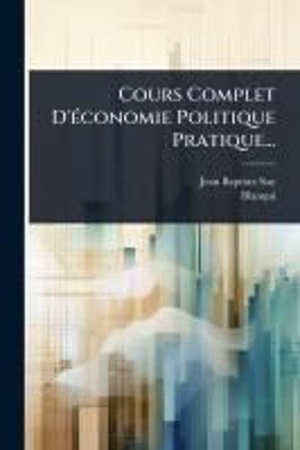 Cours Complet D'ã(C)Conomie Politique Pratique...