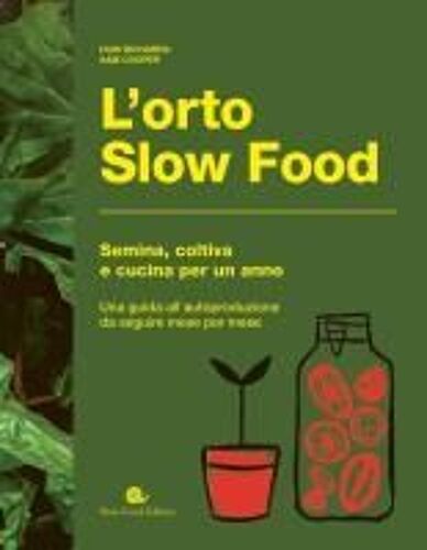 L' Orto Slow Food. Semina, Coltiva E Cucina Per Un Anno