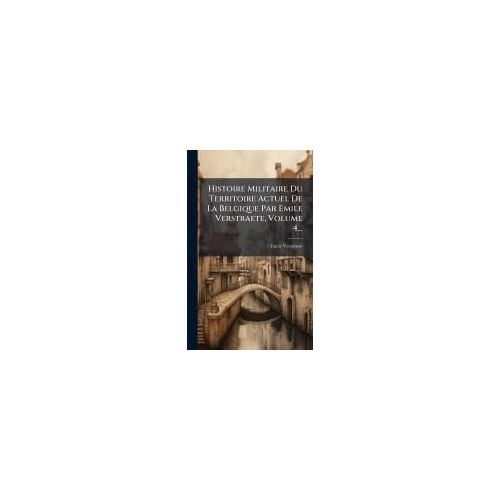 Histoire Militaire Du Territoire Actuel De La Belgique Par Emile Verstraete, Volume 4...