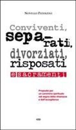 Conviventi, Separati, Divorziati, Risposati E Sacramenti. Proposta Per Un Cammino Spirituale Nel Segno Della Chiarezza E Dell'accoglienza