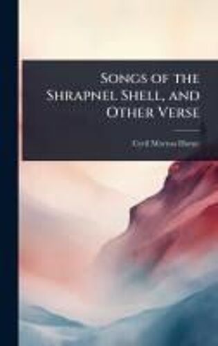 Songs Of The Shrapnel Shell, And Other Verse