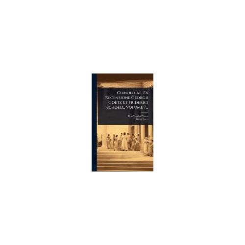 Comoediae, Ex Recensione Georgii Goetz Et Friderici Schoell, Volume 7...