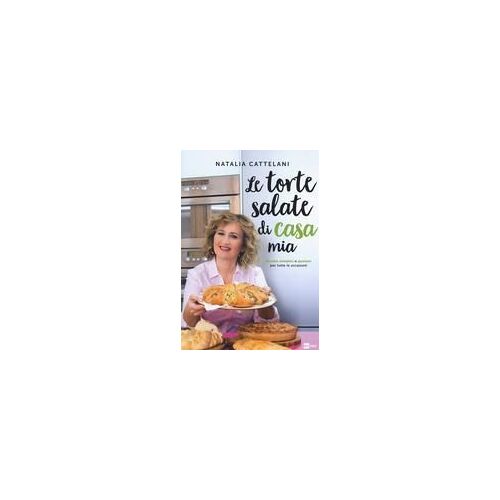 Le Torte Salate Di Casa Mia. Ricette Semplici E Gustose Per Tutte Le Occasioni