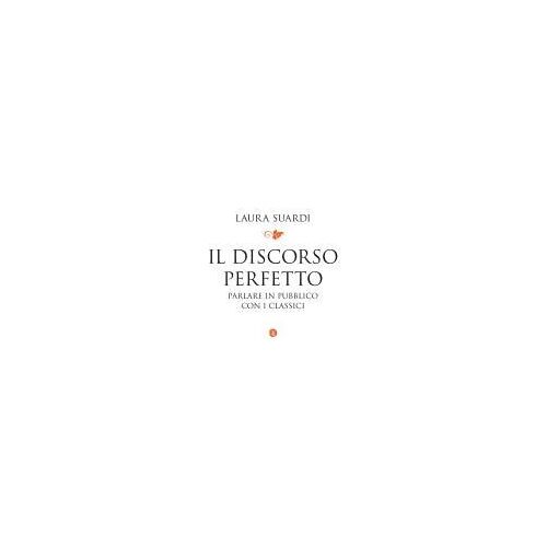 Il Discorso Perfetto. Parlare In Pubblico Con I Classici