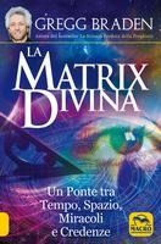La Matrix Divina. Un Ponte Tra Tempo E Spazio, Miracoli E Credenze