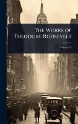 The Works Of Theodore Roosevelt