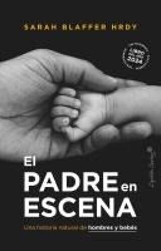 El Padre En Escena: Una Historia Natural De Hombres Y Bebés