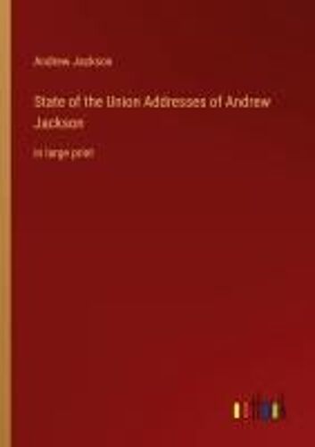 State Of The Union Addresses Of Andrew Jackson