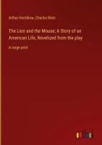 The Lion And The Mouse; A Story Of An American Life, Novelized From The Play
