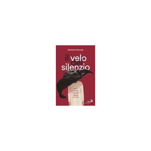 Il Velo Del Silenzio. Abusi, Violenze, Frustrazioni Nella Vita Religiosa Femminile