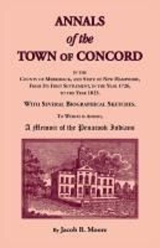 Annals Of The Town Of Concord, In The County Of Merrimack, And State Of New Hampshire, From Its First Settlement, In The Year 1726, To The Year 1823