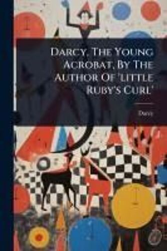Darcy, The Young Acrobat, By The Author Of 'little Ruby's Curl'