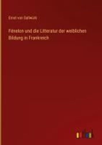 Fénelon Und Die Litteratur Der Weiblichen Bildung In Frankreich
