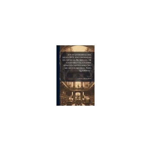 Joyas Literarias Del Siglo Xvii, Encontradas En Mã(C)Xico, Fr. Miguel De Guevara Y El Cã(C)Lebre Soneto Castellano "No Me Mueve Mi Dios, Para Quererte";