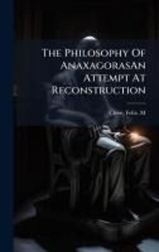 The Philosophy Of Anaxagorasan Attempt At Reconstruction