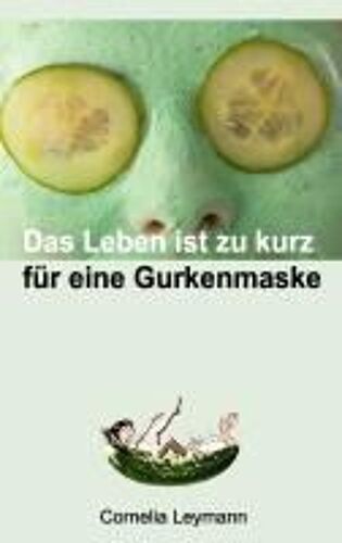 Das Leben Ist Zu Kurz Für Eine Gurkenmaske