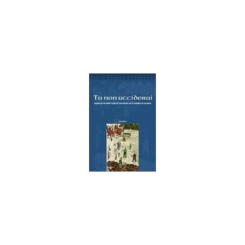 Tu Non Ucciderai. Diario Di Un Obiettore Di Coscienza Alla Guerra Di Algeria