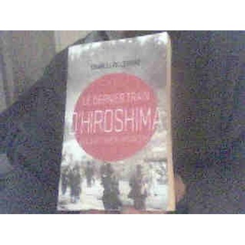 Le Dernier Train D Hiroshima Les Survivants Racontent