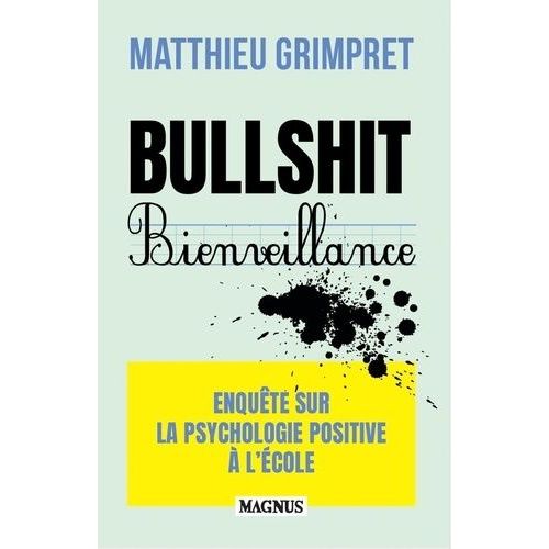 Bullshit Bienveillance - Enquête Sur La Psychologie Positive À L'école