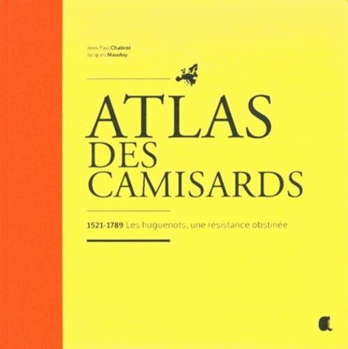 Atlas Des Camisards - 1521-1789 Les Huguenots, Une Résistance Obstinée