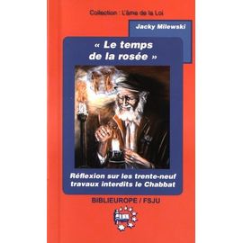 Le Temps De La Rosée - Réflexion Sur Les Trente-Neuf Travaux Interdits Durant Le Chabbat