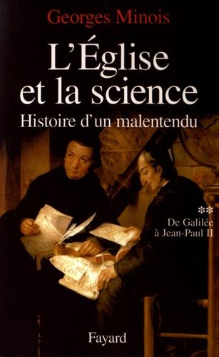 L'eglise Et La Science - Histoire D'un Malentendu Tome 2, De Galilée À Jean-Paul Ii