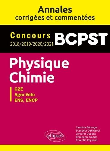 Physique-Chimie Bcpst, G2e, Agro-Véto, Ens, Encp - Annales Corrigées Et Commentées 2018-2019-2020-2021