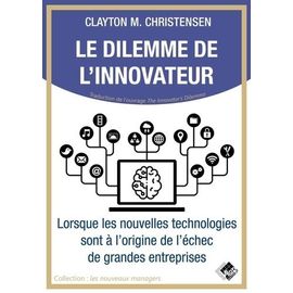 Le Dilemme De L'innovateur - Lorsque Les Nouvelles Technologies Sont À L'origine De L'échec De Grandes Entreprises