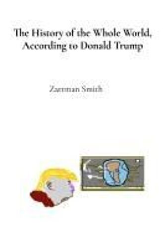 The History Of The Whole World, According To Donald Trump: Procured Telepathically, With Subliminal Authenticity