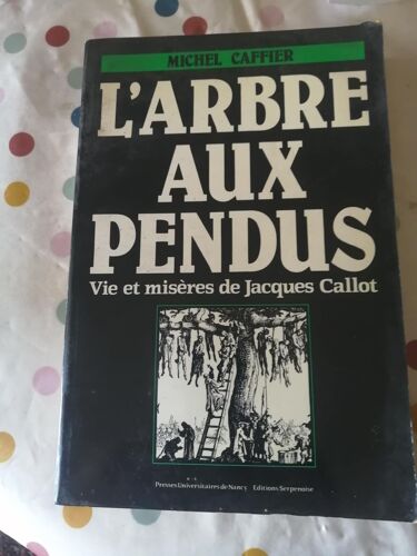 L'Arbre Aux Pendus. Vie Et Misères De Jacques Callot.