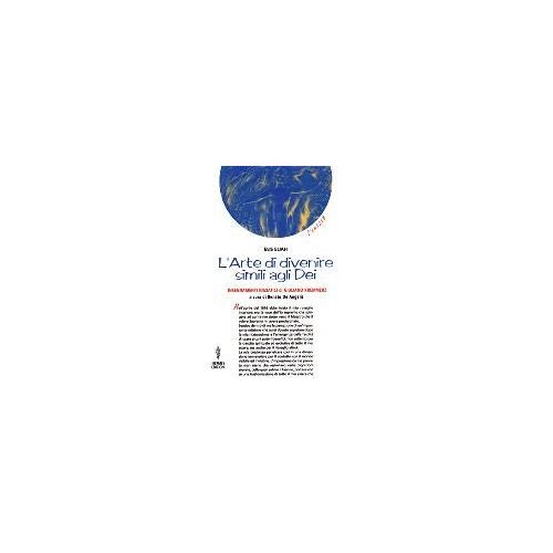 L' Arte Di Divenire Simile Agli Dei. Insegnamenti Iniziatici Di Giuliano Kremmerz. Rituali, Preghiere, Invocazioni