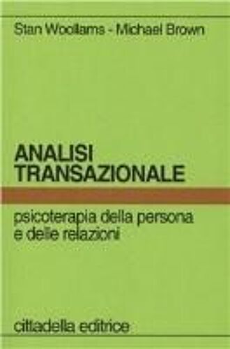 Analisi Transazionale. Psicoterapia Della Persona E Delle Relazioni