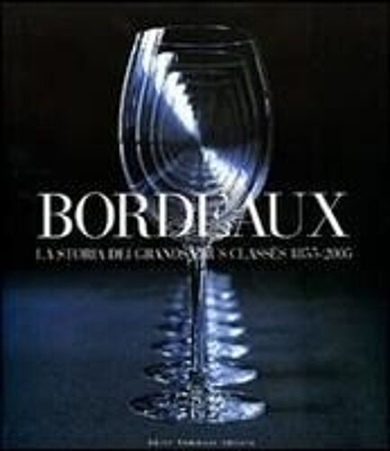 Bordeaux. La Storia Dei Grands Crus Classés 1855-2005