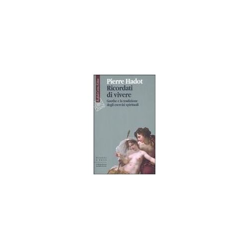 Ricordati Di Vivere. Goethe E La Tradizione Degli Esercizi Spirituali