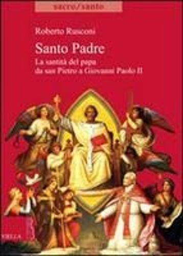Santo Padre. La Santità Del Papa Da San Pietro A Giovanni Paolo Ii
