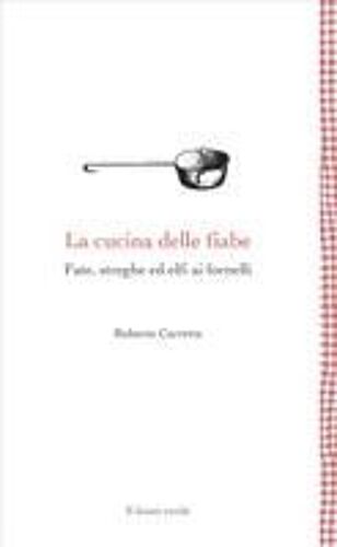 La Cucina Delle Fiabe. Fate, Streghe Ed Elfi Ai Fornelli