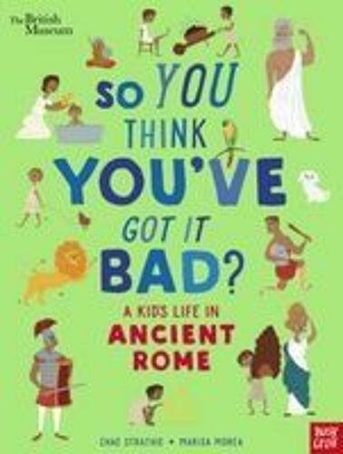 British Museum: So You Think You've Got It Bad? A Kid's Life In Ancient Rome