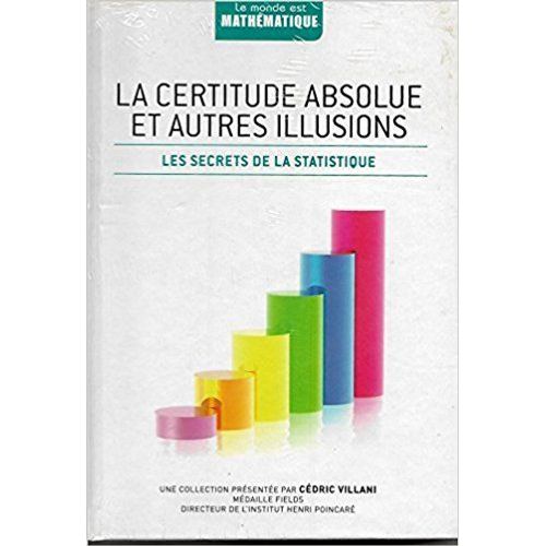 La Certitude Absolue Et Autres Illusions - Les Secrets De La Statistique