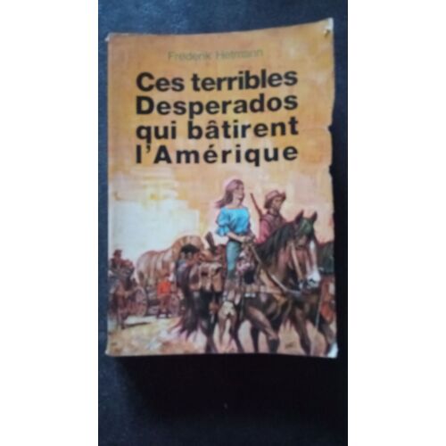 Ces Terribles Desperados Qui Bâtirent L'amérique