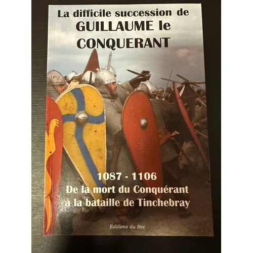 La Difficile Succession De Guillaume Le Conquérant : 1087-1106 De La Mort Du Conquérant À La Bataille De Tinchebray