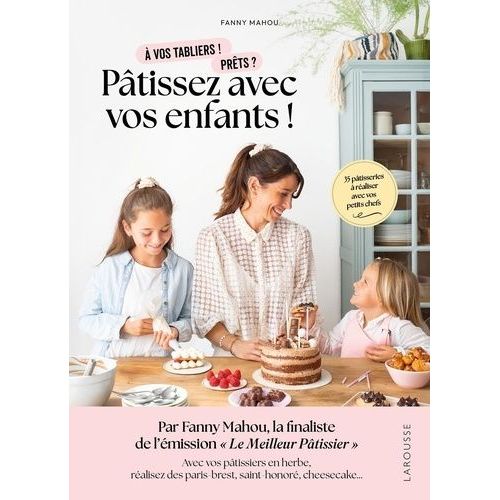 A Vos Tabliers ! Prêts ? Pâtissez Avec Vos Enfants ! - 35 Pâtisseries À Réaliser Avec Vos Petits Chefs