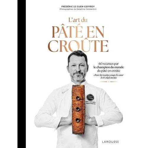 L'art Du Pâté En Croûte - 60 Recettes Par Le Champion Du Monde De Pâté En Croûte - Avec Les Recettes Coups De Coeur De 10 Chefs Invités