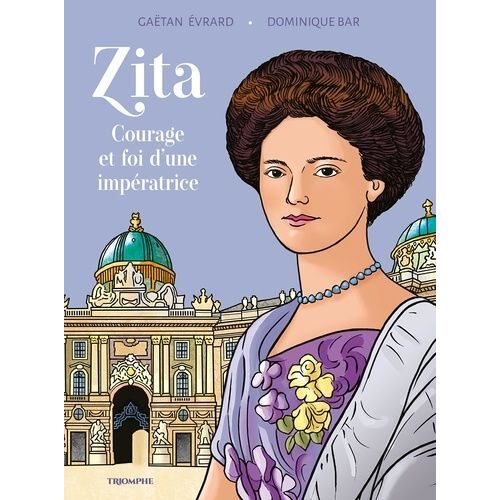 Zita - Courage Et Foi D'une Impératrice