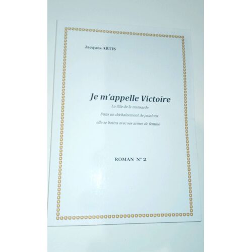 Jacques Artis Je M'Appelle Victoire La Fille De La Mansarde Dans Un Déchaînement De Passion Elle Se Battra Avec Ses Armes De Femme Roman Numéro 2