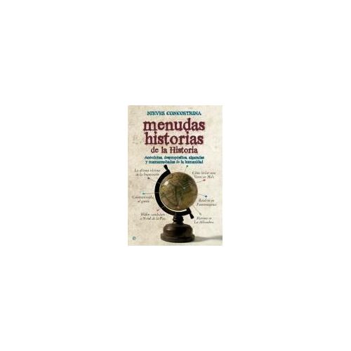 Menudas Historias De La Historia : Anécdotas, Despropósitos, Algaradas Y Mamarrachadas De La Humanidad