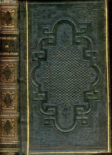 Abrégé Des Trois Siècles De La Littérature Française Ou Tableau De L Esprit Et Des Productions De Nos Écrivains Les Plus Célèbres, Depuis François 1er Jusqu A Nos Jours - 2e Édition Revue Et Continuée.