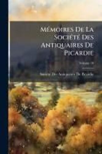 Mã(C)Moires De La Sociã(C)Tã(C) Des Antiquaires De Picardie