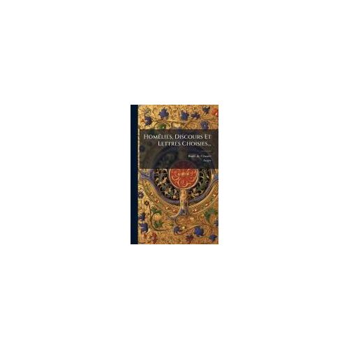 Homã(C)Lies, Discours Et Lettres Choisies...
