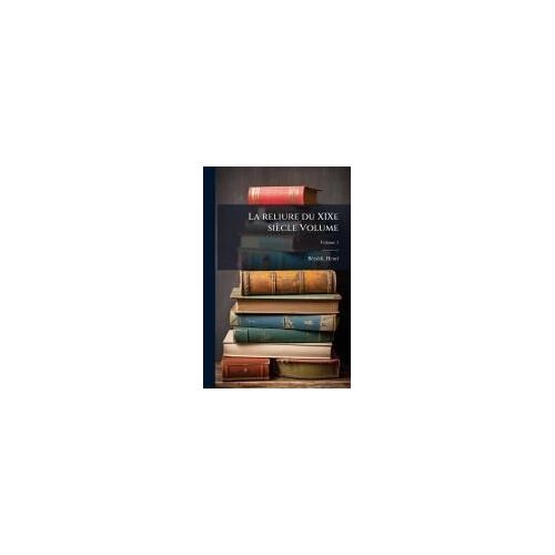La Reliure Du Xixe Siècle Volume