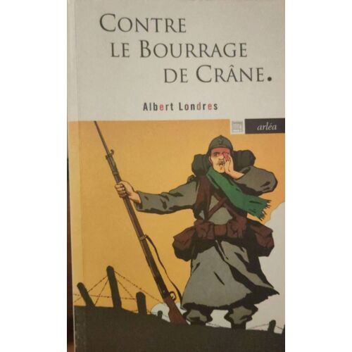 Contre Le Bourrage De Crâne Par Albert Londres Aux Éditions Arléa Au Format Poche Numéro 128 De 2008 - Combat Contre La Censure 1914-1918 Anastasia - Isbn 9782869598133 - 360 Pages